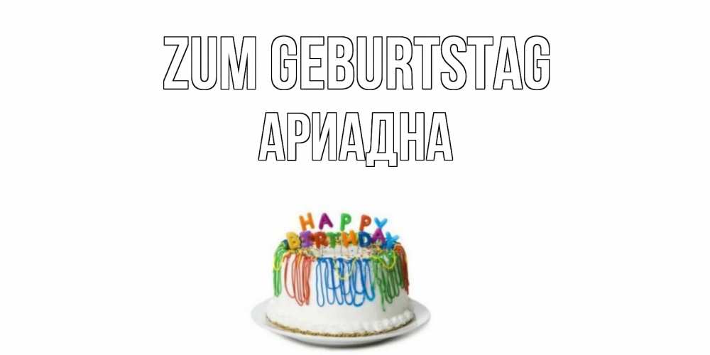 Открытка на каждый день с именем, Ариадна Zum Geburtstag Тортик Прикольная открытка с пожеланием онлайн скачать бесплатно 