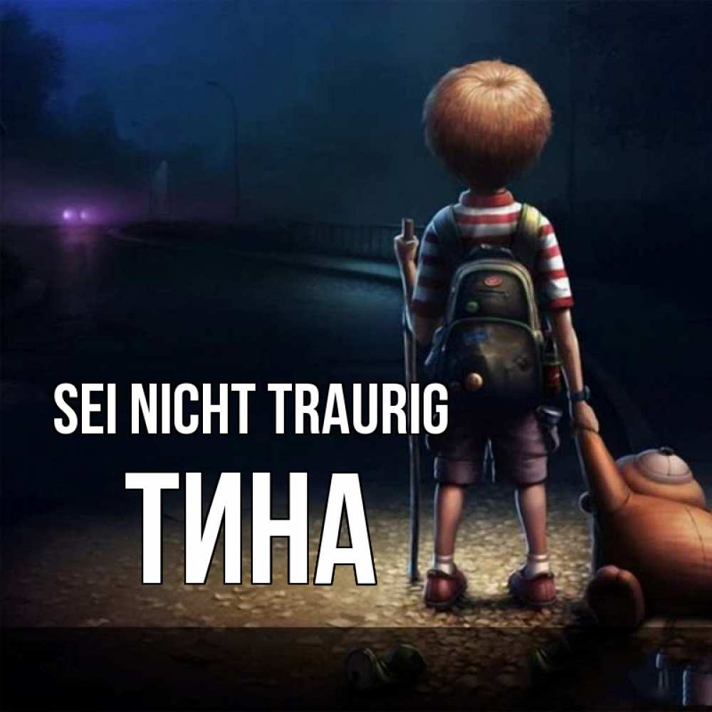 Открытка на каждый день с именем, Тина Sei nicht traurig мишка рюкзак ребенок Прикольная открытка с пожеланием онлайн скачать бесплатно 