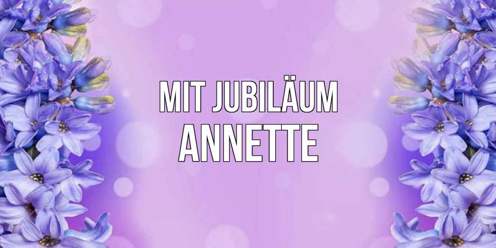 Открытка на каждый день с именем, Annette Mit Jubiläum открытка с сиренью Прикольная открытка с пожеланием онлайн скачать бесплатно 