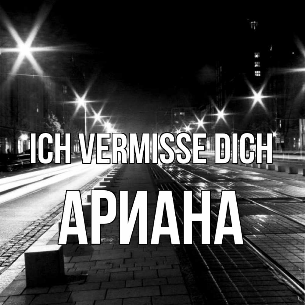 Открытка на каждый день с именем, Ариана Ich vermisse dich проспект Прикольная открытка с пожеланием онлайн скачать бесплатно 