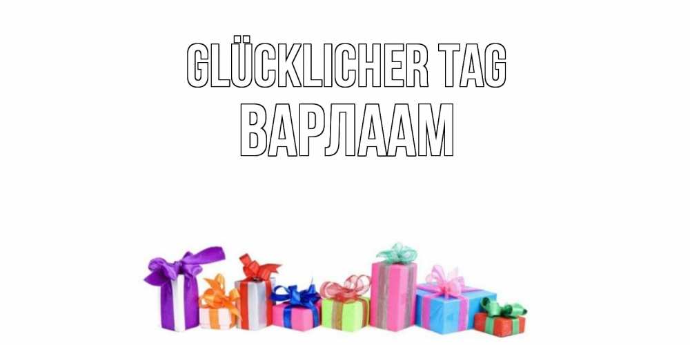Открытка на каждый день с именем, Варлаам Glücklicher Tag отличного дня Прикольная открытка с пожеланием онлайн скачать бесплатно 