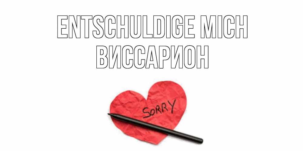 Открытка на каждый день с именем, Виссарион Entschuldige mich открытка с надписью прости меня Прикольная открытка с пожеланием онлайн скачать бесплатно 