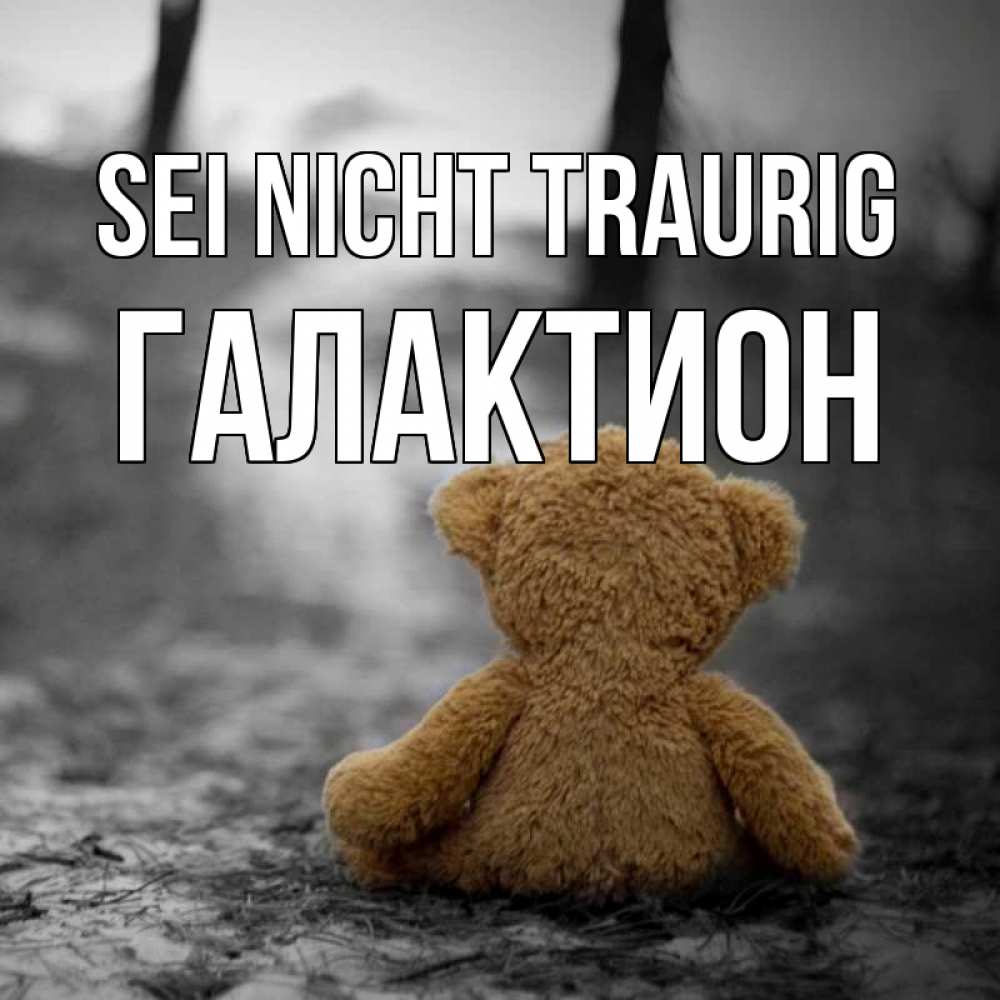Открытка на каждый день с именем, Галактион Sei nicht traurig медведь со спин Прикольная открытка с пожеланием онлайн скачать бесплатно 