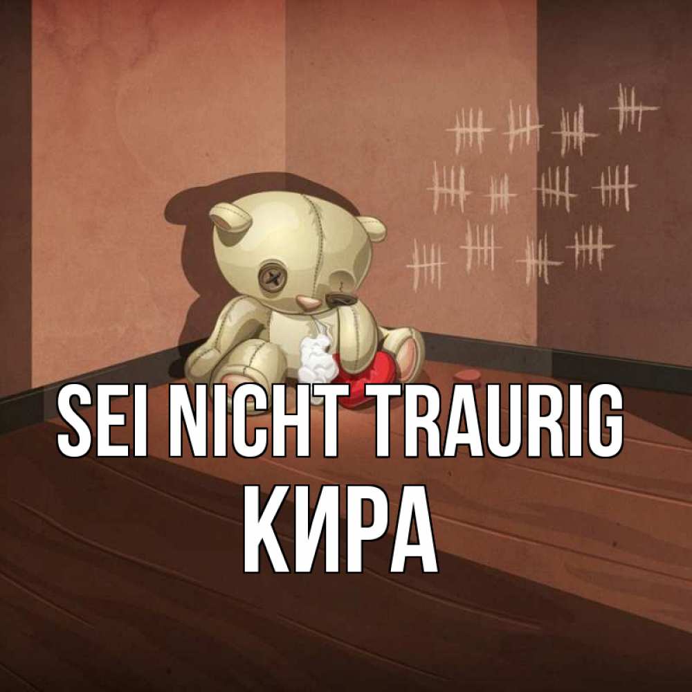 Открытка на каждый день с именем, Кира Sei nicht traurig мишку бросила хозяйка Прикольная открытка с пожеланием онлайн скачать бесплатно 