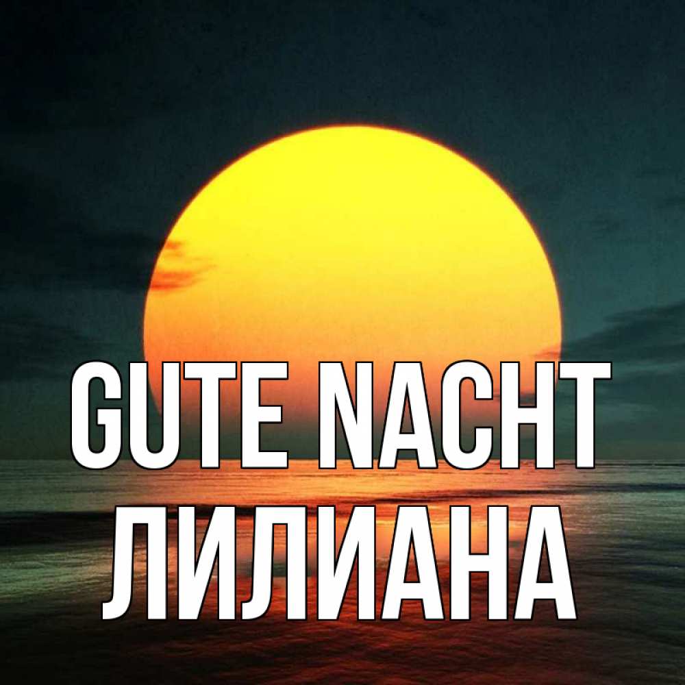 Открытка на каждый день с именем, Лилиана Gute Nacht огромный диск солнц Прикольная открытка с пожеланием онлайн скачать бесплатно 