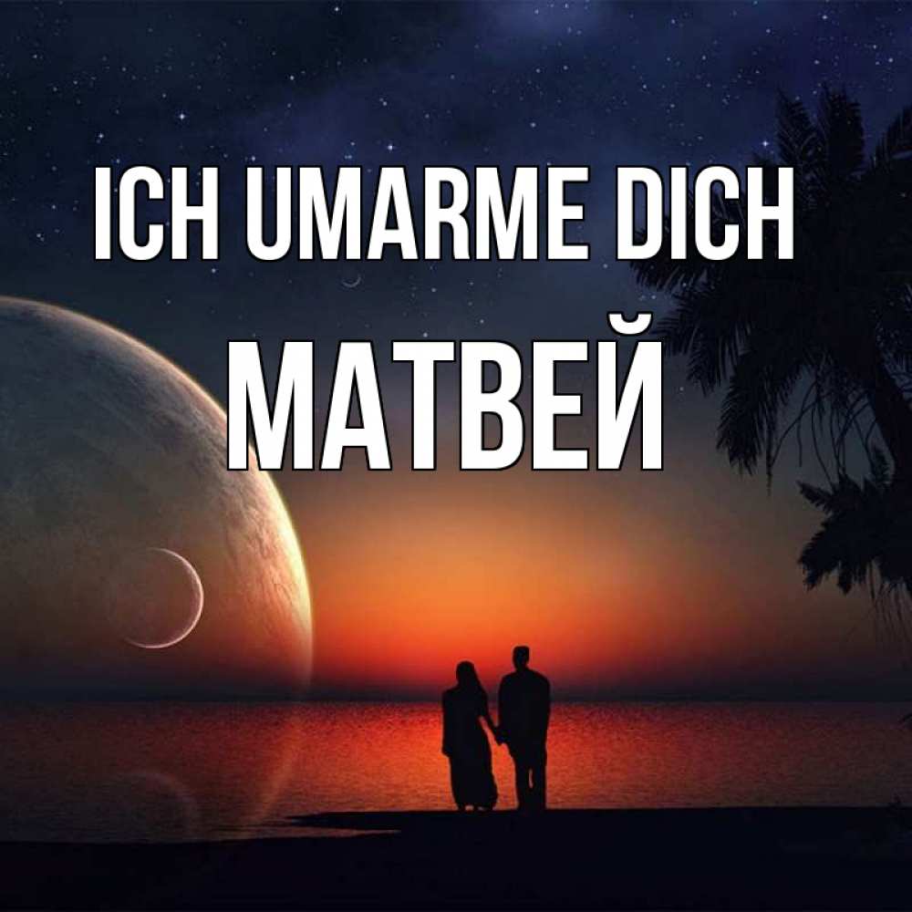 Открытка на каждый день с именем, Матвей Ich umarme dich восход спутников Прикольная открытка с пожеланием онлайн скачать бесплатно 
