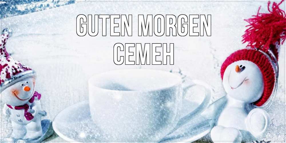 Открытка на каждый день с именем, Семен Guten Morgen чаша замерзшая Прикольная открытка с пожеланием онлайн скачать бесплатно 