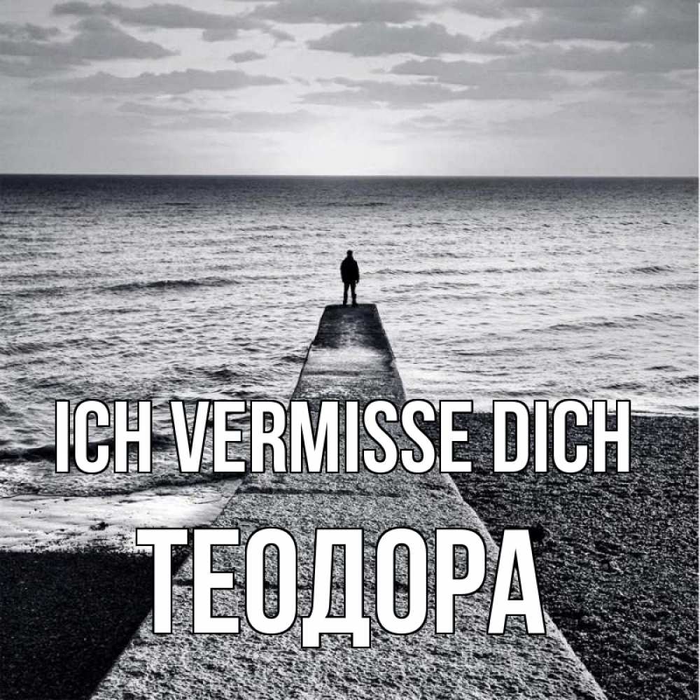 Открытка на каждый день с именем, Теодора Ich vermisse dich скучашки Прикольная открытка с пожеланием онлайн скачать бесплатно 