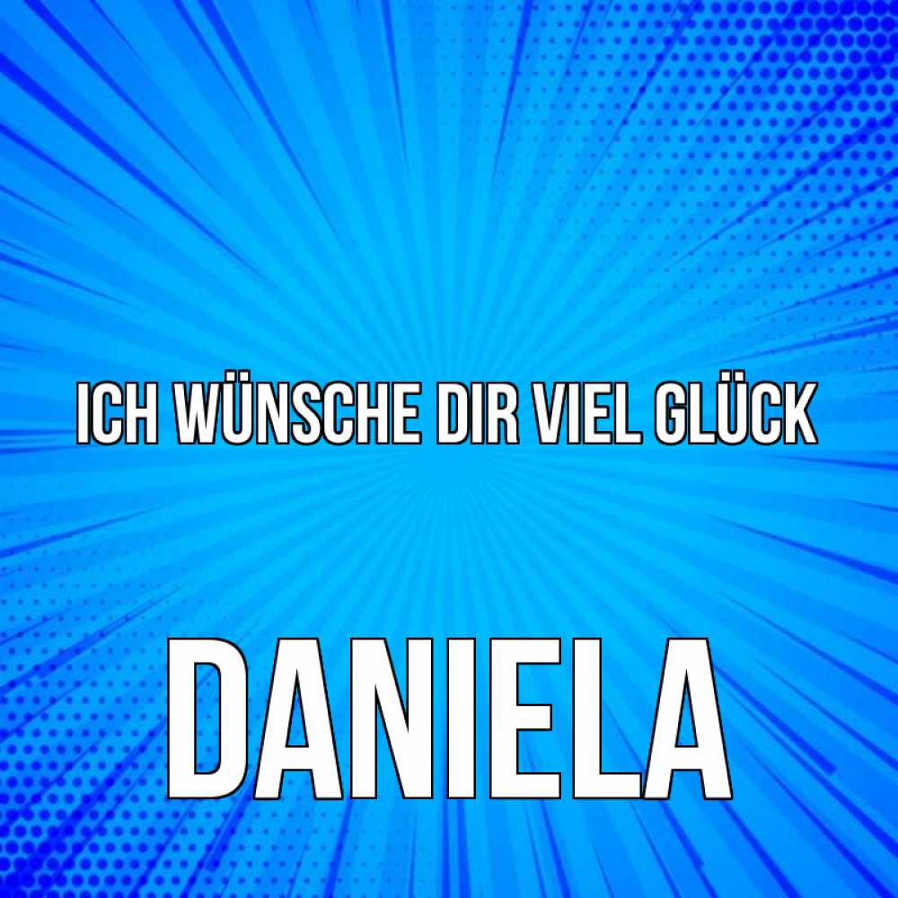 Открытка на каждый день с именем, Daniela Ich wünsche dir viel Glück на удачу Прикольная открытка с пожеланием онлайн скачать бесплатно 