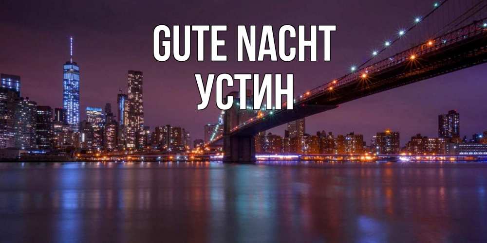 Открытка на каждый день с именем, Устин Gute Nacht ночной мост Прикольная открытка с пожеланием онлайн скачать бесплатно 