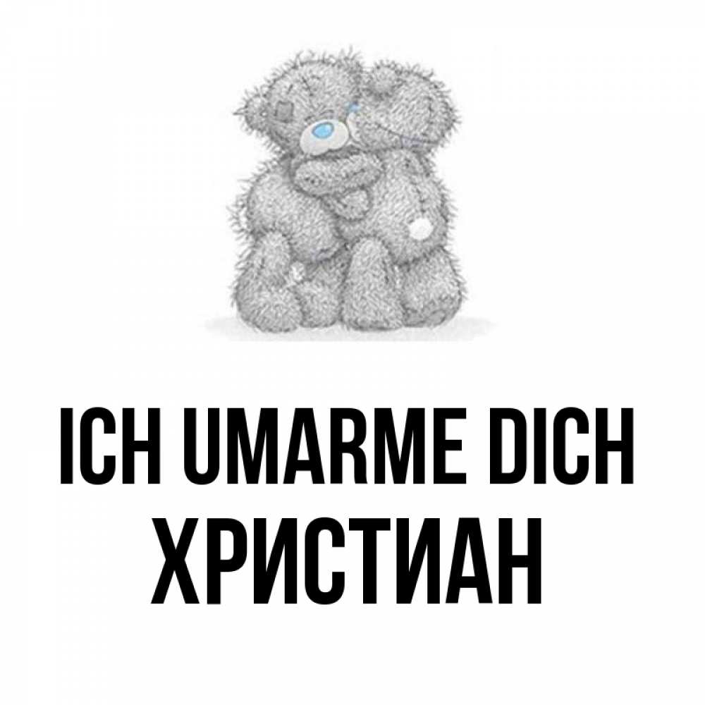Открытка на каждый день с именем, Христиан Ich umarme dich два теддика Прикольная открытка с пожеланием онлайн скачать бесплатно 