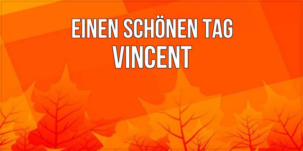 Открытка на каждый день с именем, Vincent Einen schönen Tag осеннее настроение Прикольная открытка с пожеланием онлайн скачать бесплатно 