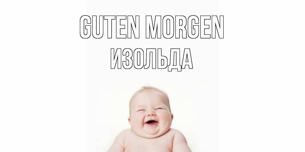 Открытка на каждый день с именем, Изольда Guten Morgen малыш с улыбкой Прикольная открытка с пожеланием онлайн скачать бесплатно 