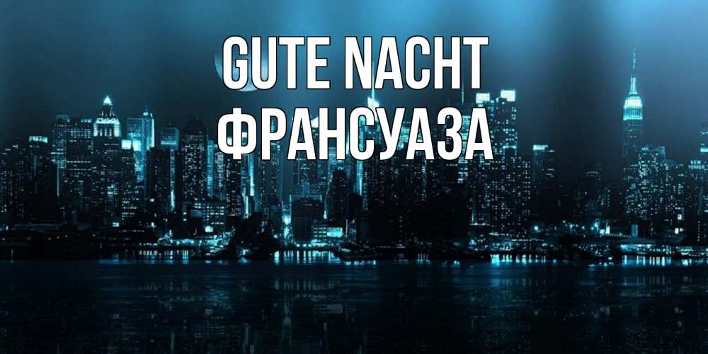Открытка на каждый день с именем, Франсуаза Gute Nacht городской пейзаж Прикольная открытка с пожеланием онлайн скачать бесплатно 