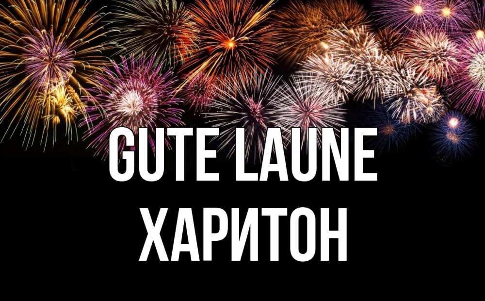 Открытка на каждый день с именем, Харитон Gute Laune Фейрверг 1 Прикольная открытка с пожеланием онлайн скачать бесплатно 