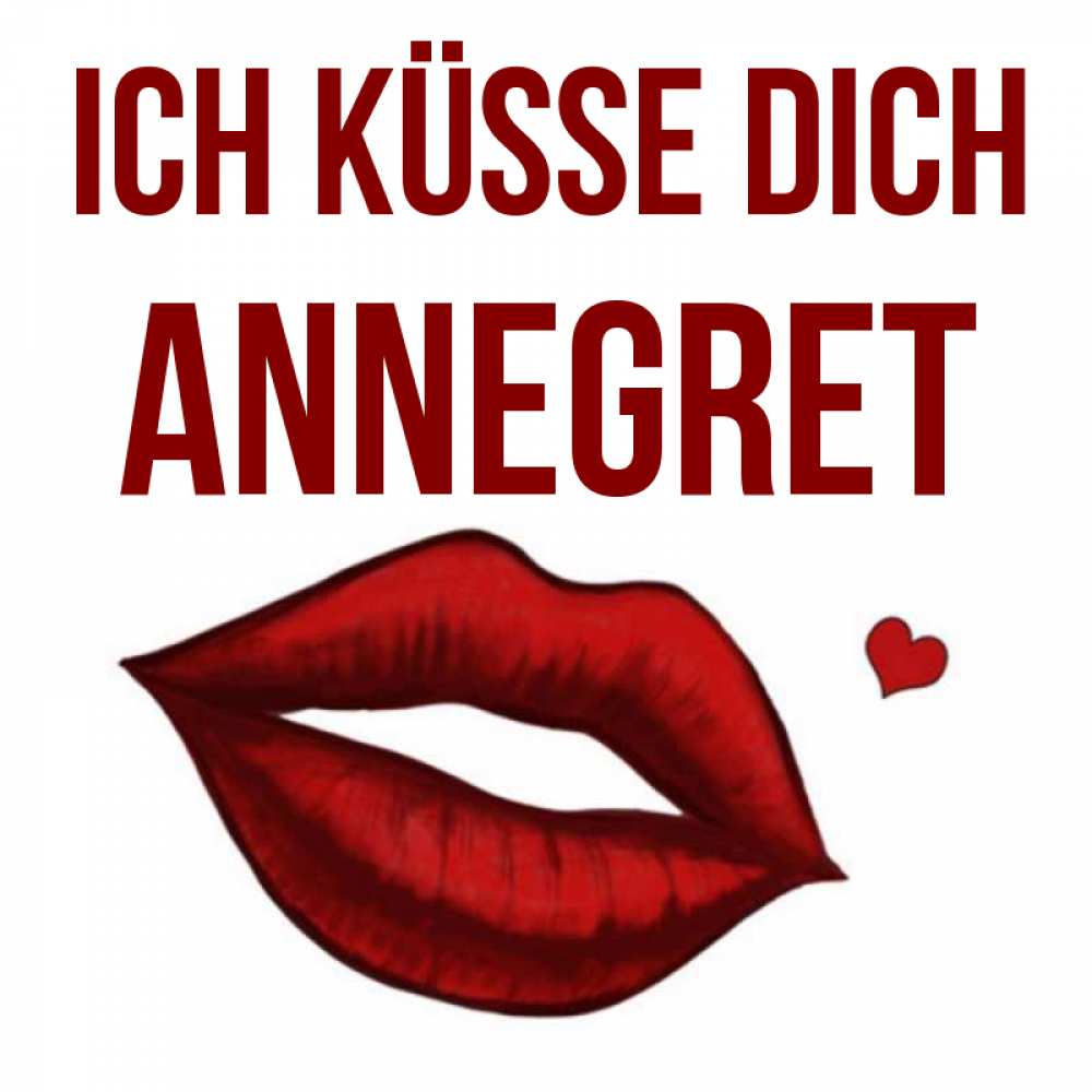 Открытка на каждый день с именем, Annegret Ich küsse dich сердечко и губы целуют Прикольная открытка с пожеланием онлайн скачать бесплатно 