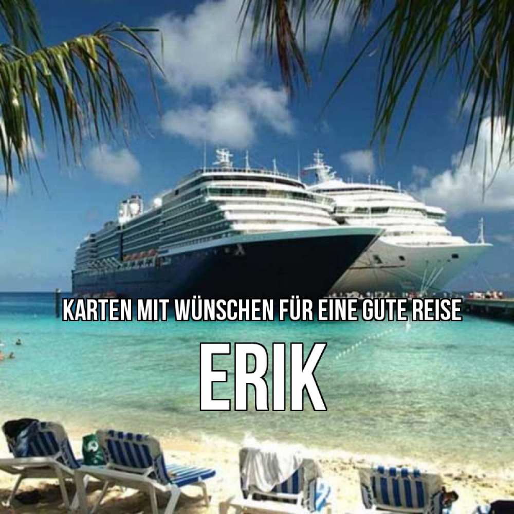 Открытка на каждый день с именем, Erik Karten mit Wünschen für eine gute Reise лежаки на фоне моря и пальм Прикольная открытка с пожеланием онлайн скачать бесплатно 