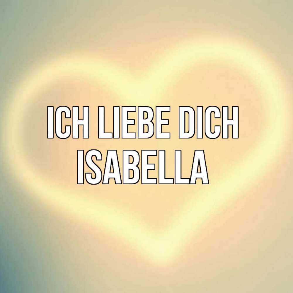 Открытка на каждый день с именем, Isabella Ich liebe dich сердце Прикольная открытка с пожеланием онлайн скачать бесплатно 