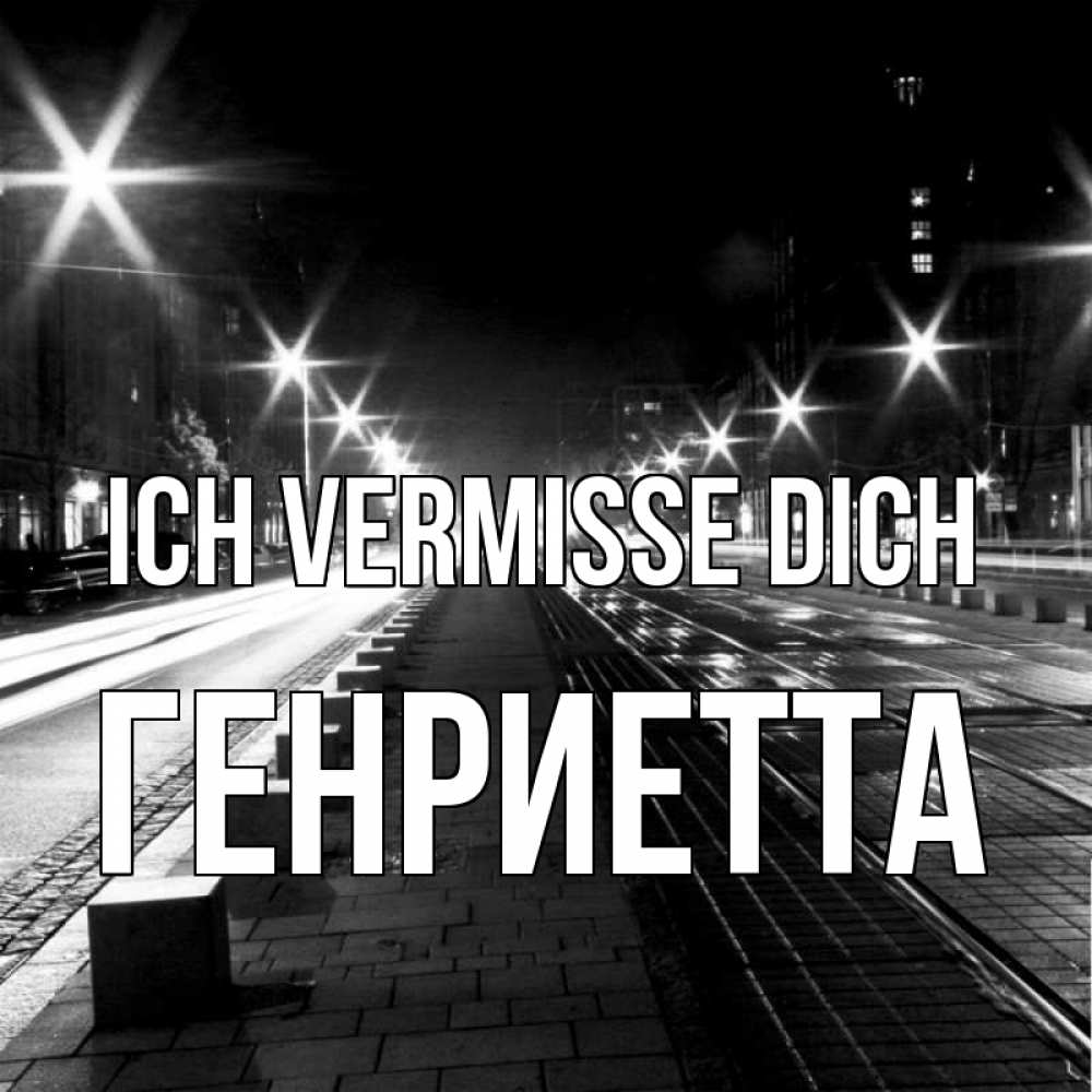 Открытка на каждый день с именем, Генриетта Ich vermisse dich проспект Прикольная открытка с пожеланием онлайн скачать бесплатно 