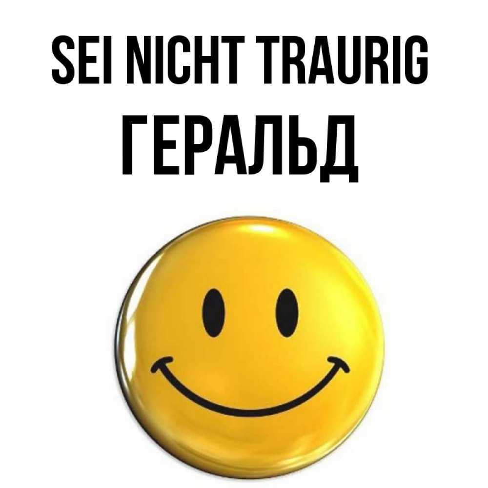 Открытка на каждый день с именем, Геральд Sei nicht traurig триде смайл Прикольная открытка с пожеланием онлайн скачать бесплатно 