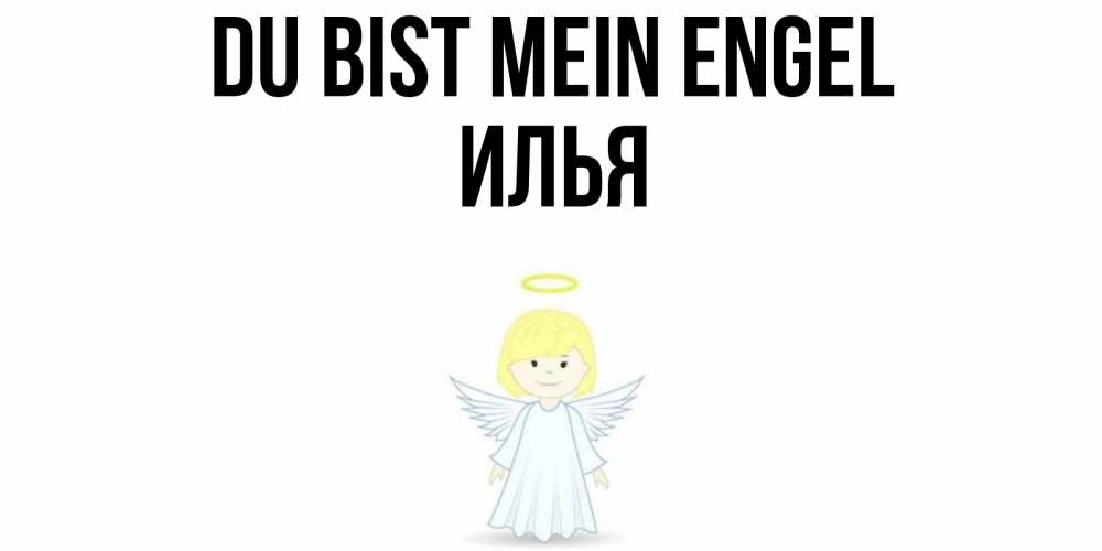 Открытка на каждый день с именем, Илья Du bist mein Engel ангел Прикольная открытка с пожеланием онлайн скачать бесплатно 