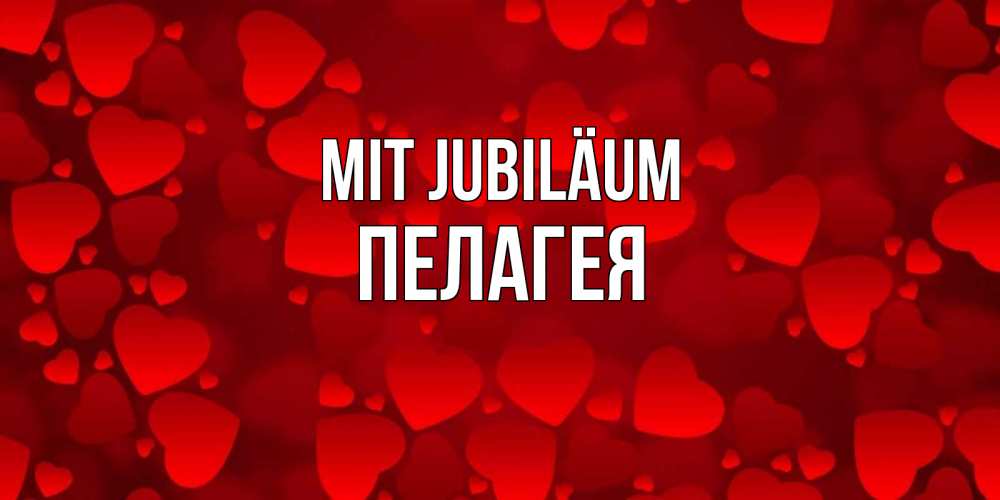 Открытка на каждый день с именем, Пелагея Mit Jubiläum прекрасные сердечки на открытке с красным фоном Прикольная открытка с пожеланием онлайн скачать бесплатно 