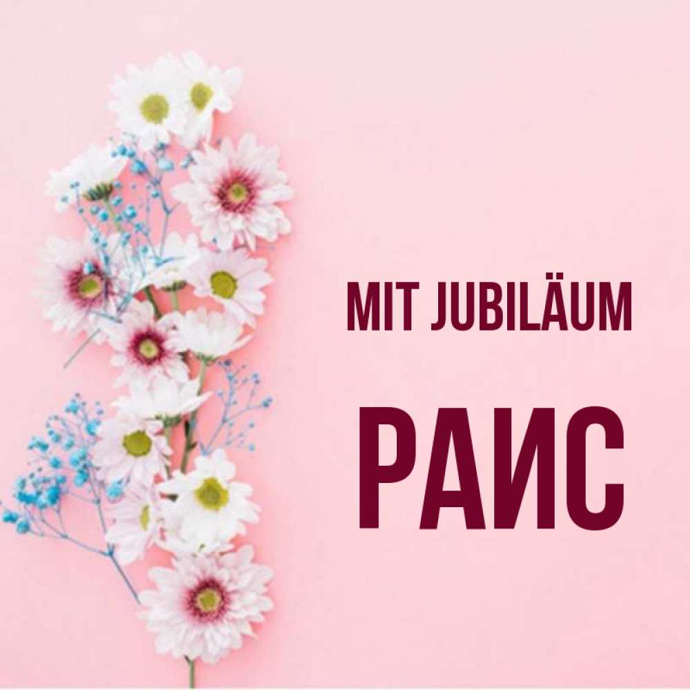 Открытка на каждый день с именем, Раис Mit Jubiläum Родная моя с днем рождения тебя картинка с цветами белыми и голубыми Прикольная открытка с пожеланием онлайн скачать бесплатно 