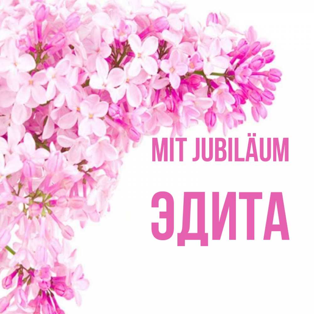 Открытка на каждый день с именем, Эдита Mit Jubiläum Сирень на белом фоне Прикольная открытка с пожеланием онлайн скачать бесплатно 