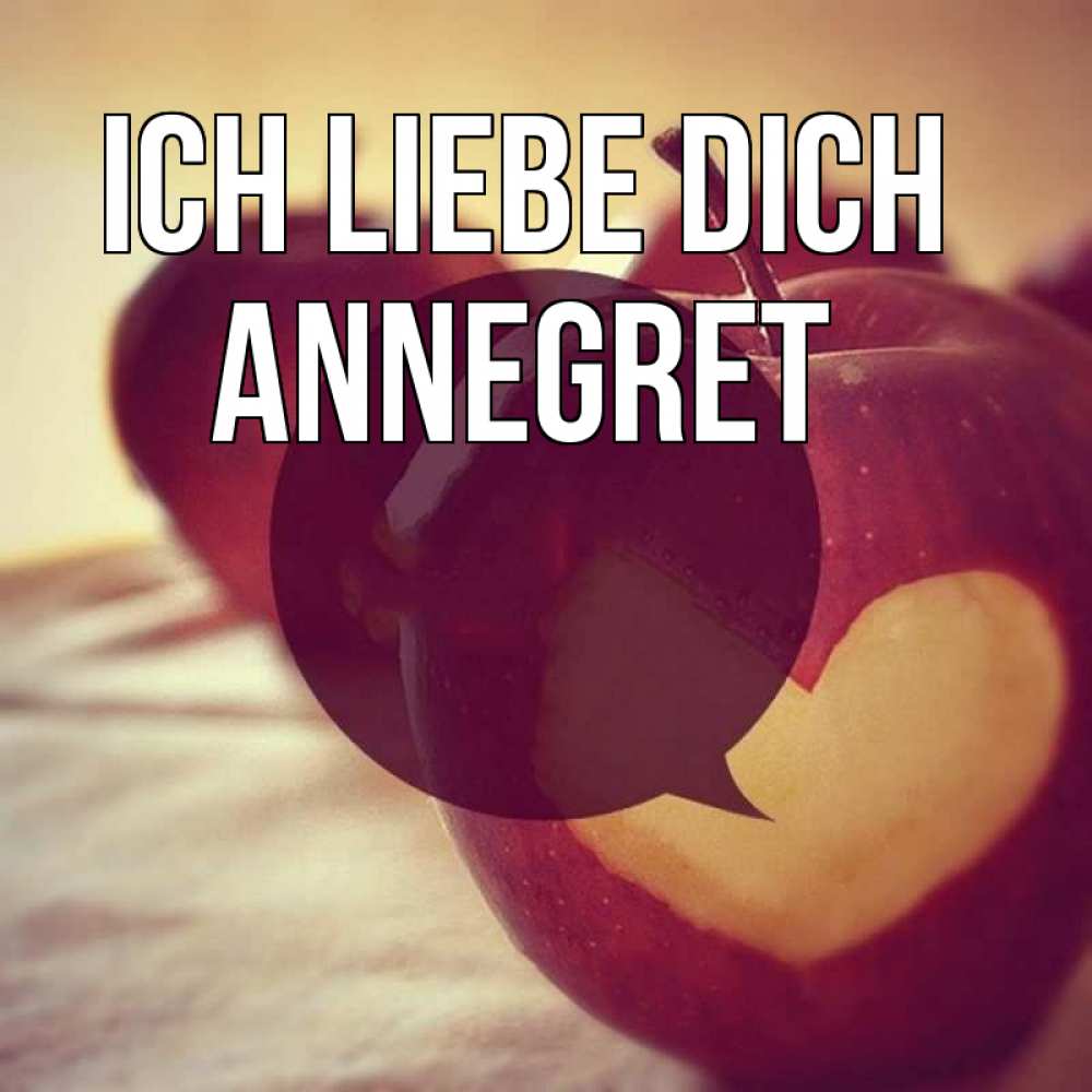 Открытка на каждый день с именем, Annegret Ich liebe dich вырезалки из яблок Прикольная открытка с пожеланием онлайн скачать бесплатно 