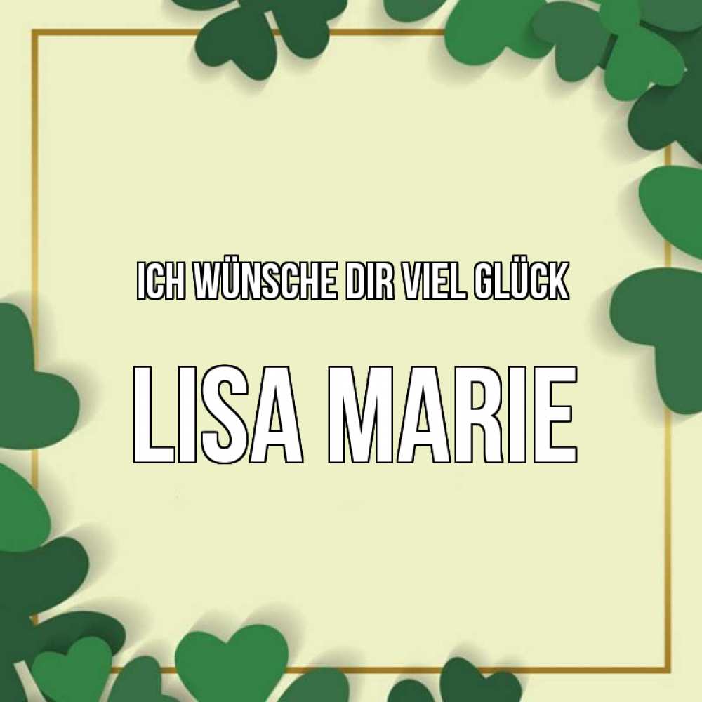 Открытка на каждый день с именем, Lisa-Marie Ich wünsche dir viel Glück рамка 2 Прикольная открытка с пожеланием онлайн скачать бесплатно 