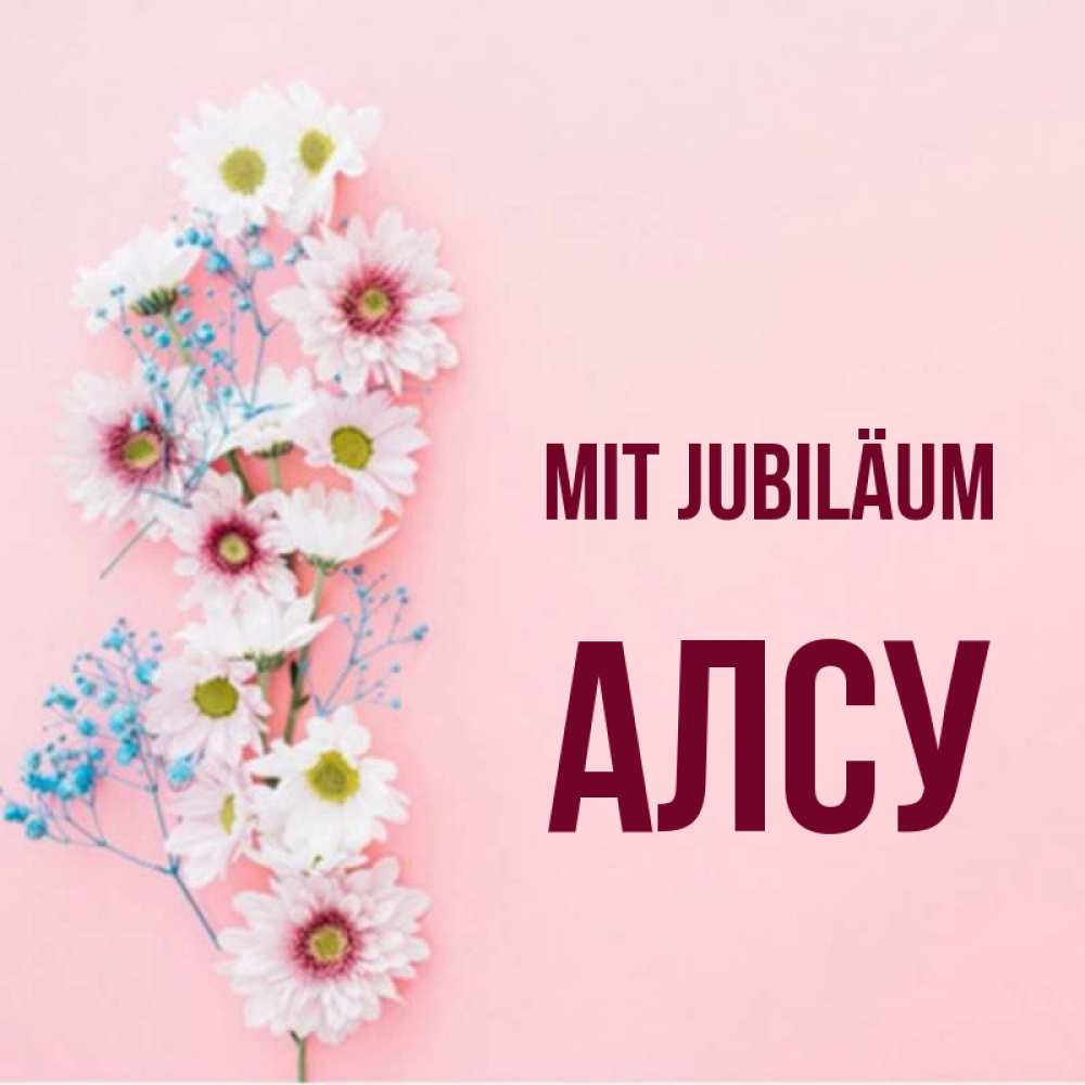Открытка на каждый день с именем, Алсу Mit Jubiläum Родная моя с днем рождения тебя картинка с цветами белыми и голубыми Прикольная открытка с пожеланием онлайн скачать бесплатно 