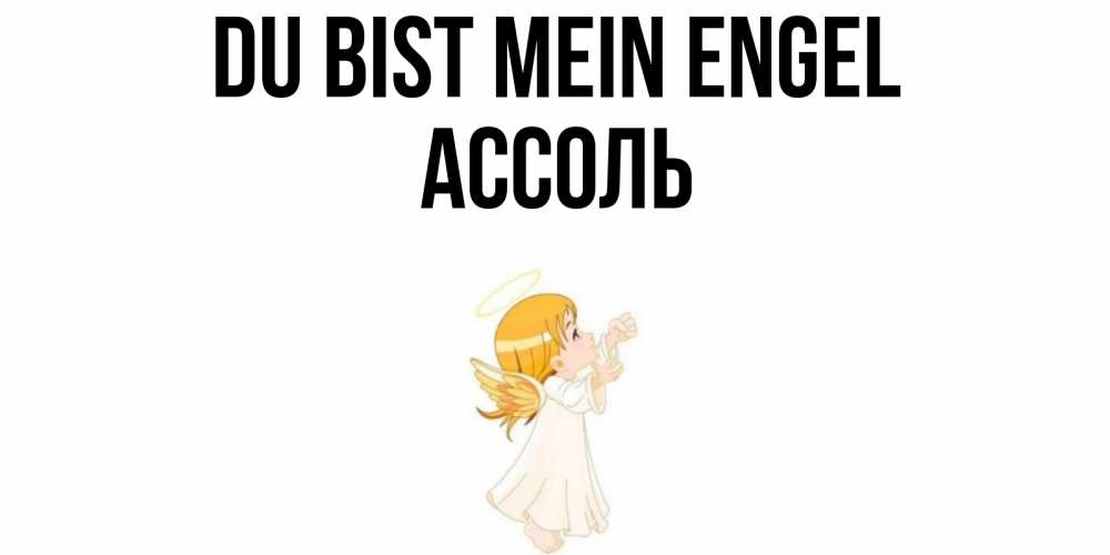 Открытка на каждый день с именем, Ассоль Du bist mein Engel ангел, девочка Прикольная открытка с пожеланием онлайн скачать бесплатно 