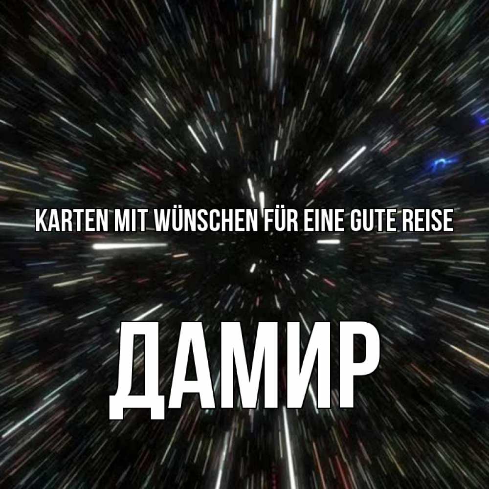 Открытка на каждый день с именем, Дамир Karten mit Wünschen für eine gute Reise туннель Прикольная открытка с пожеланием онлайн скачать бесплатно 