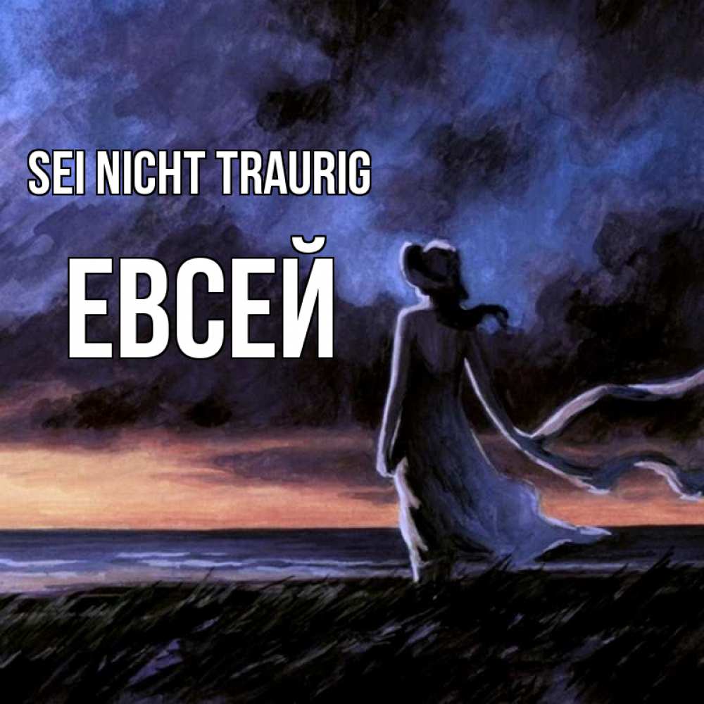 Открытка на каждый день с именем, Евсей Sei nicht traurig картина Прикольная открытка с пожеланием онлайн скачать бесплатно 