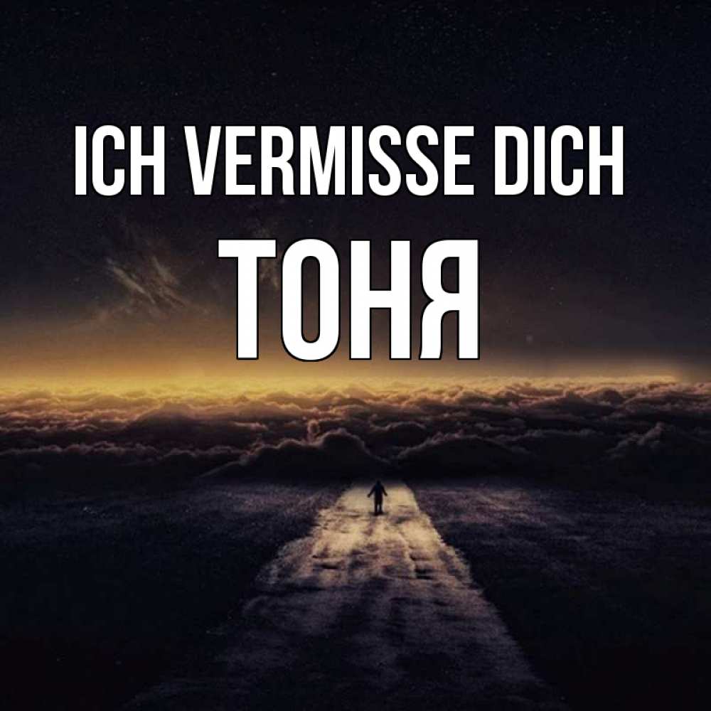 Открытка на каждый день с именем, Тоня Ich vermisse dich идем Прикольная открытка с пожеланием онлайн скачать бесплатно 