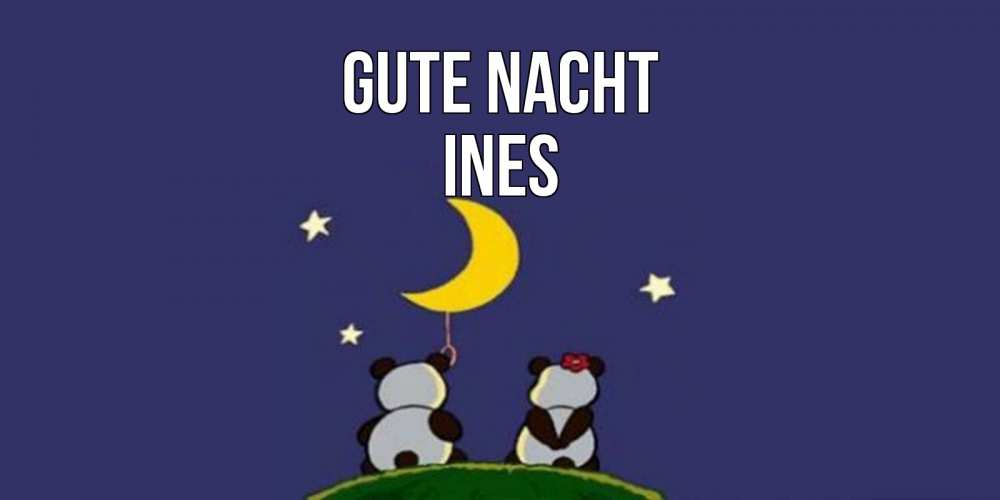 Открытка на каждый день с именем, Ines Gute Nacht открытка с пожеланиями хорошо выспаться Прикольная открытка с пожеланием онлайн скачать бесплатно 