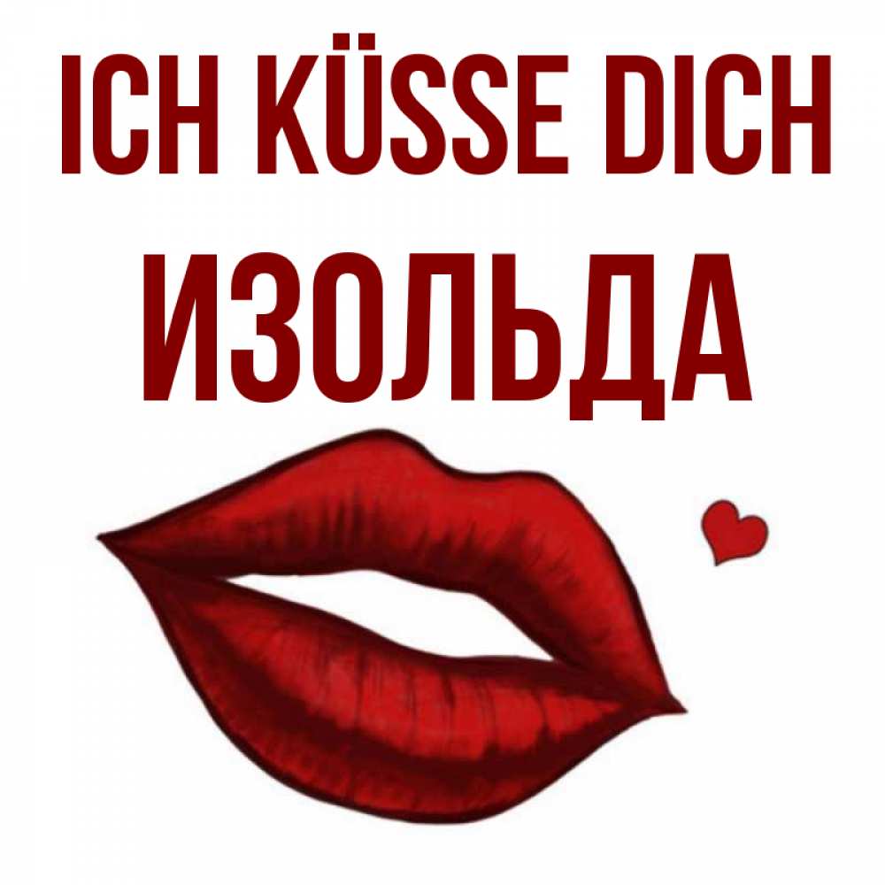 Открытка на каждый день с именем, Изольда Ich küsse dich сердечко и губы целуют Прикольная открытка с пожеланием онлайн скачать бесплатно 
