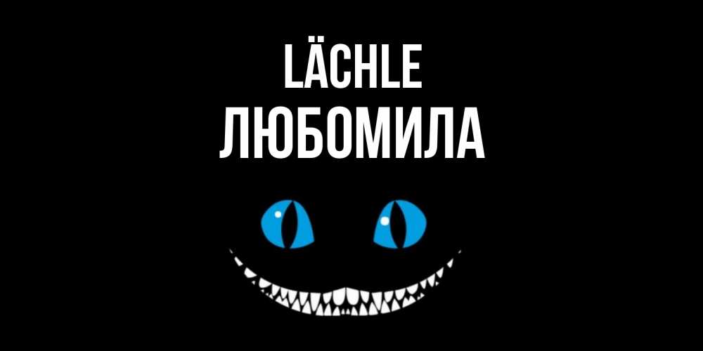 Открытка на каждый день с именем, Любомила Lächle кот улыбается Прикольная открытка с пожеланием онлайн скачать бесплатно 
