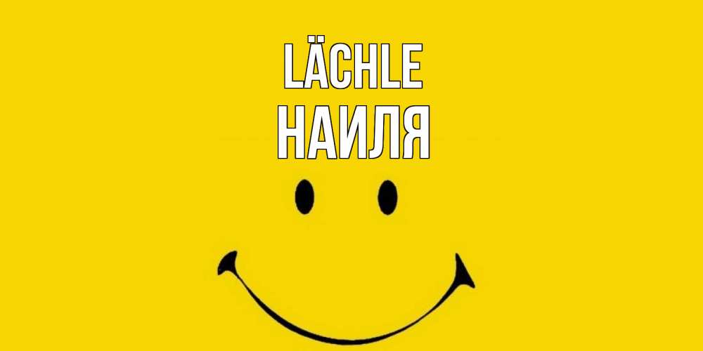 Открытка на каждый день с именем, Наиля Lächle радость и улыбка Прикольная открытка с пожеланием онлайн скачать бесплатно 