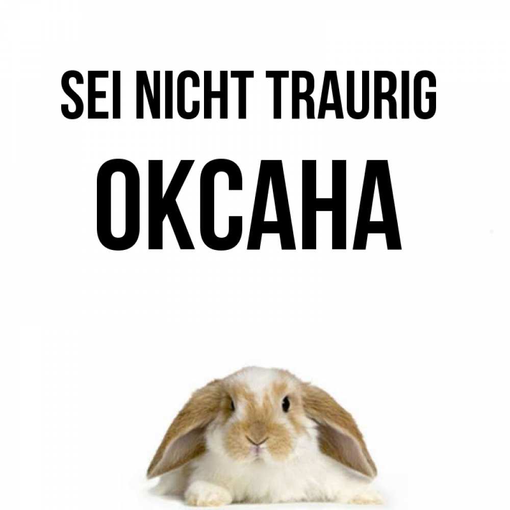 Открытка на каждый день с именем, Оксана Sei nicht traurig коричнево белый заяц с большими ушками Прикольная открытка с пожеланием онлайн скачать бесплатно 