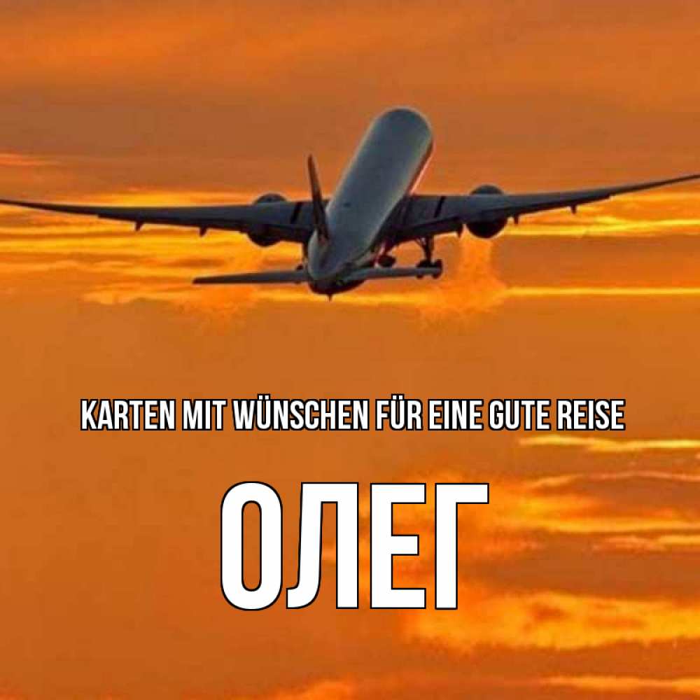 Открытка на каждый день с именем, Олег Karten mit Wünschen für eine gute Reise оранжевое небо Прикольная открытка с пожеланием онлайн скачать бесплатно 