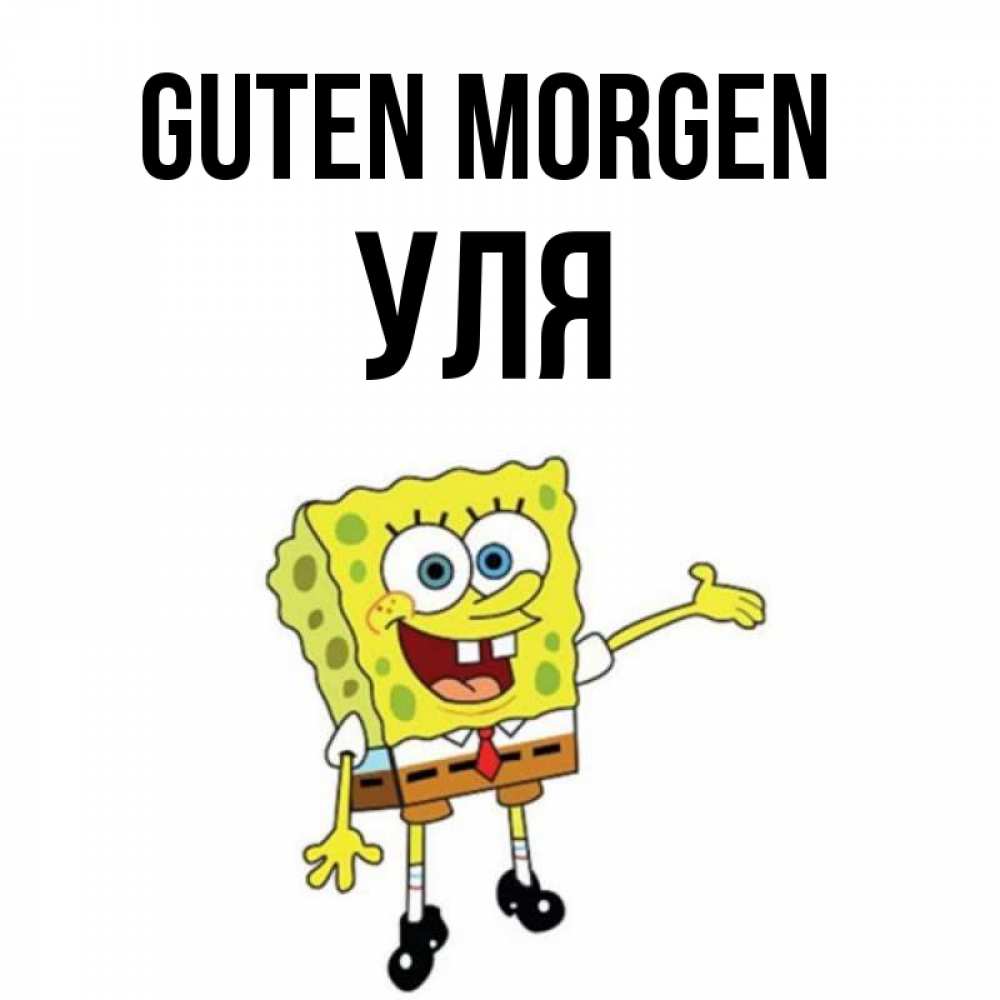 Открытка на каждый день с именем, Уля Guten Morgen губка боб улыбается Прикольная открытка с пожеланием онлайн скачать бесплатно 