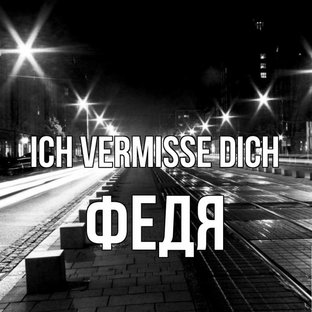 Открытка на каждый день с именем, Федя Ich vermisse dich проспект Прикольная открытка с пожеланием онлайн скачать бесплатно 