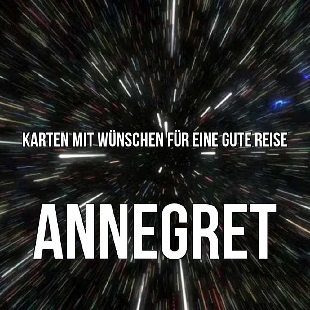 Открытка на каждый день с именем, Annegret Karten mit Wünschen für eine gute Reise туннель Прикольная открытка с пожеланием онлайн скачать бесплатно 