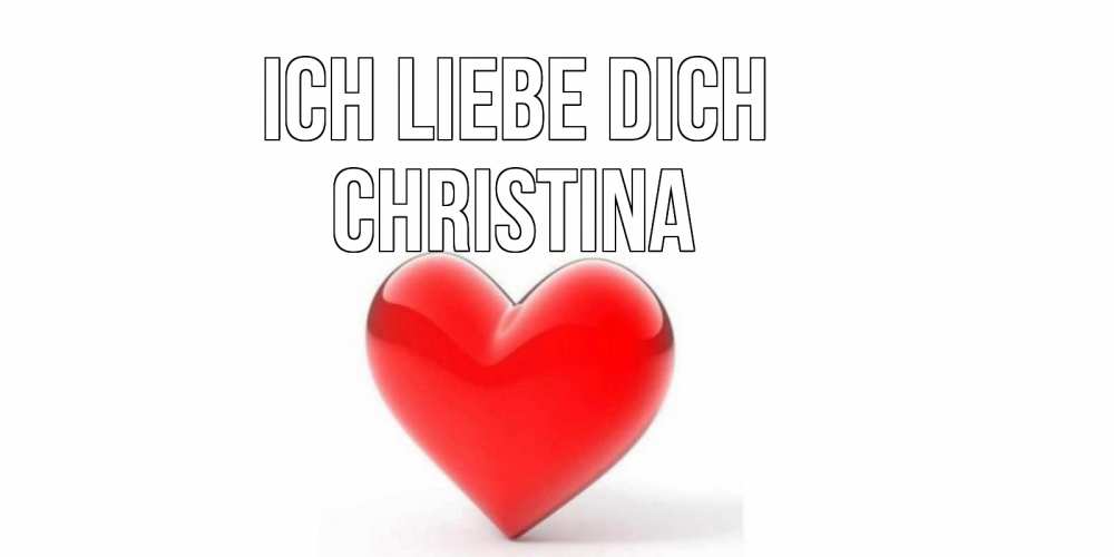 Открытка на каждый день с именем, Christina Ich liebe dich сердце Прикольная открытка с пожеланием онлайн скачать бесплатно 