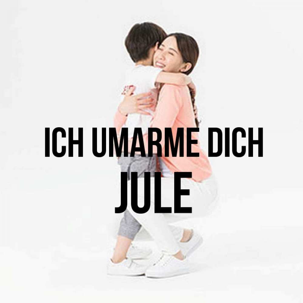 Открытка на каждый день с именем, Jule Ich umarme dich соскучилась по сыну Прикольная открытка с пожеланием онлайн скачать бесплатно 