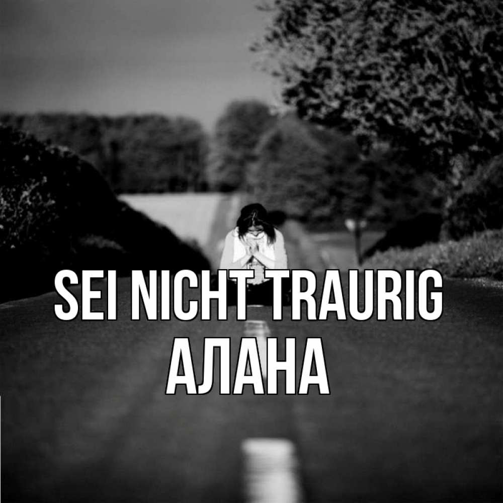 Открытка на каждый день с именем, Алана Sei nicht traurig девушка сидит на асфальте Прикольная открытка с пожеланием онлайн скачать бесплатно 