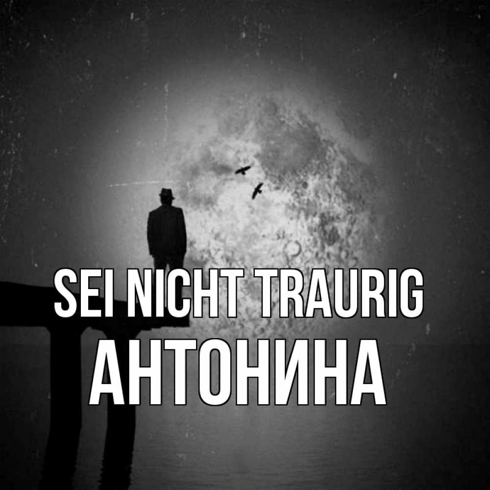 Открытка на каждый день с именем, Антонина Sei nicht traurig мужчина на мосту Прикольная открытка с пожеланием онлайн скачать бесплатно 