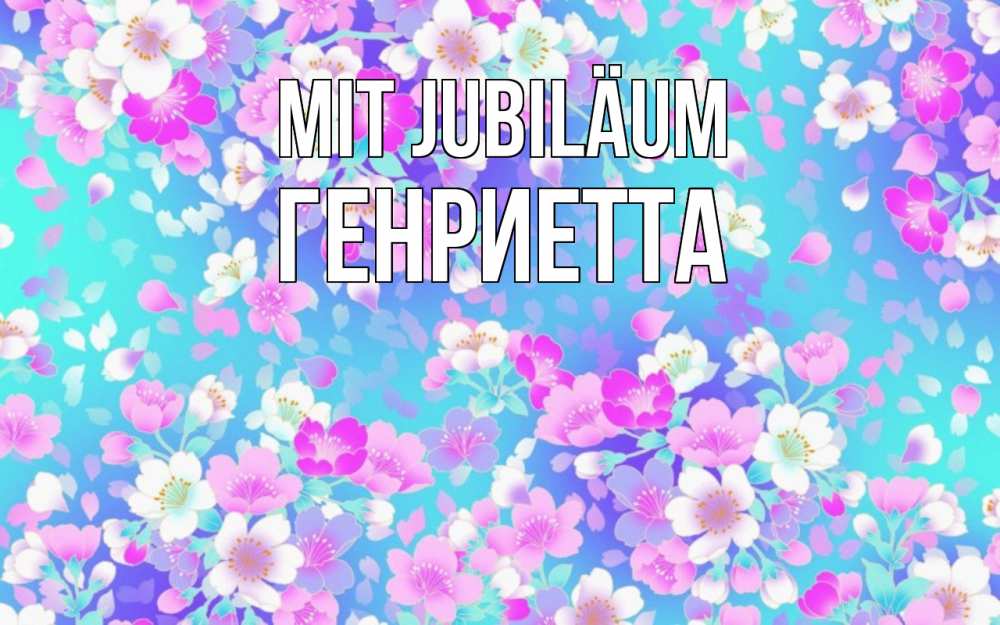 Открытка на каждый день с именем, Генриетта Mit Jubiläum открытка с заливкой Прикольная открытка с пожеланием онлайн скачать бесплатно 