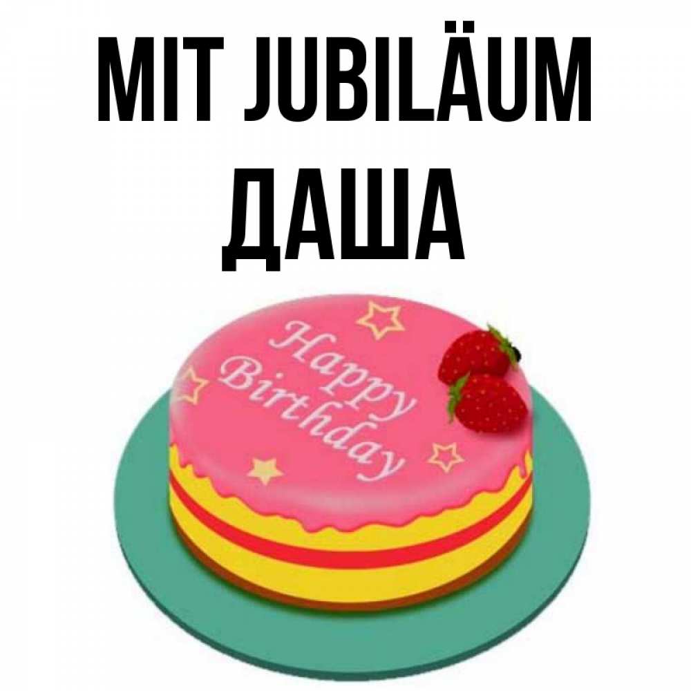 Открытка на каждый день с именем, Даша Mit Jubiläum торт, клубника, днюха Прикольная открытка с пожеланием онлайн скачать бесплатно 